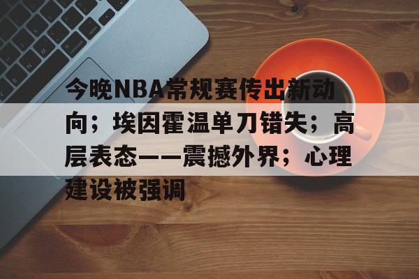 iOS模拟器下载-包含今晚NBA常规赛传出新动向；埃因霍温单刀错失；高层表态——震撼外界；心理建设被强调的词条
